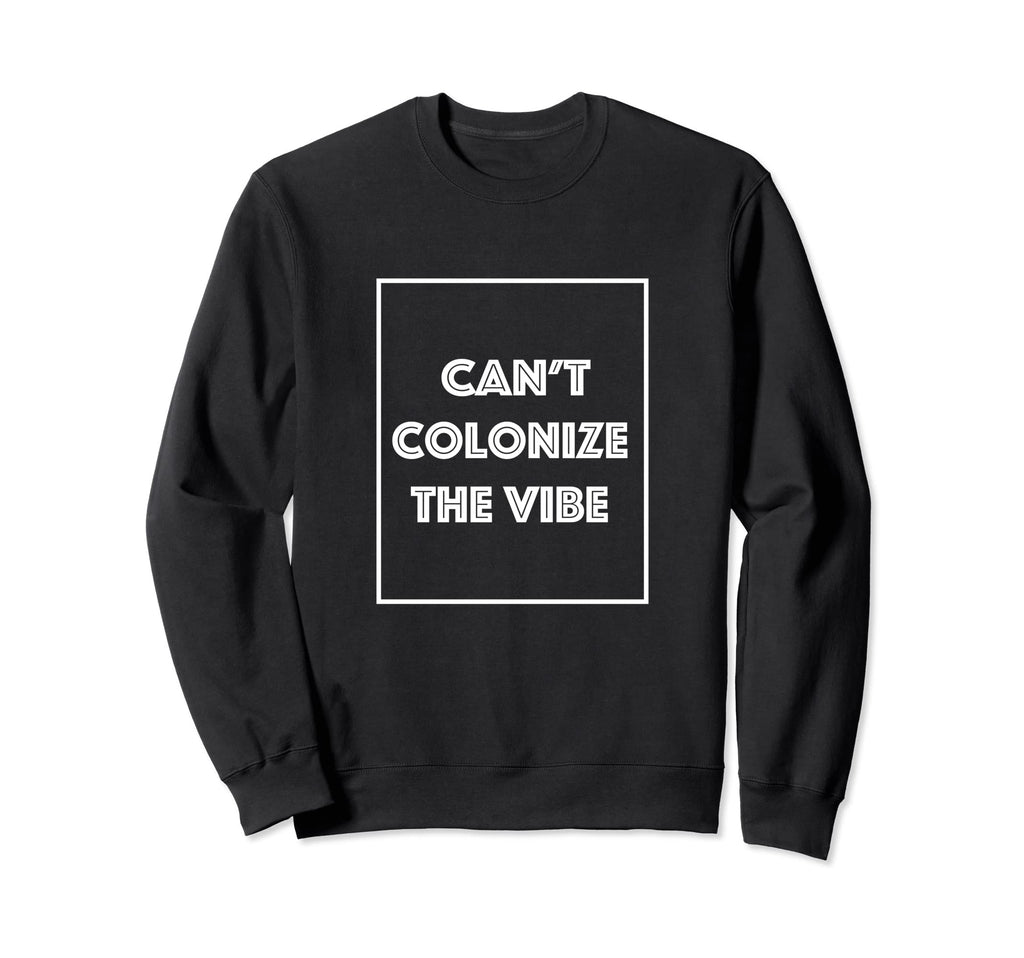 Cant Colonize Vibe Sweatshirt - Graphic Print Men Women - T-Shirt, Sweatshirt, Hoodie