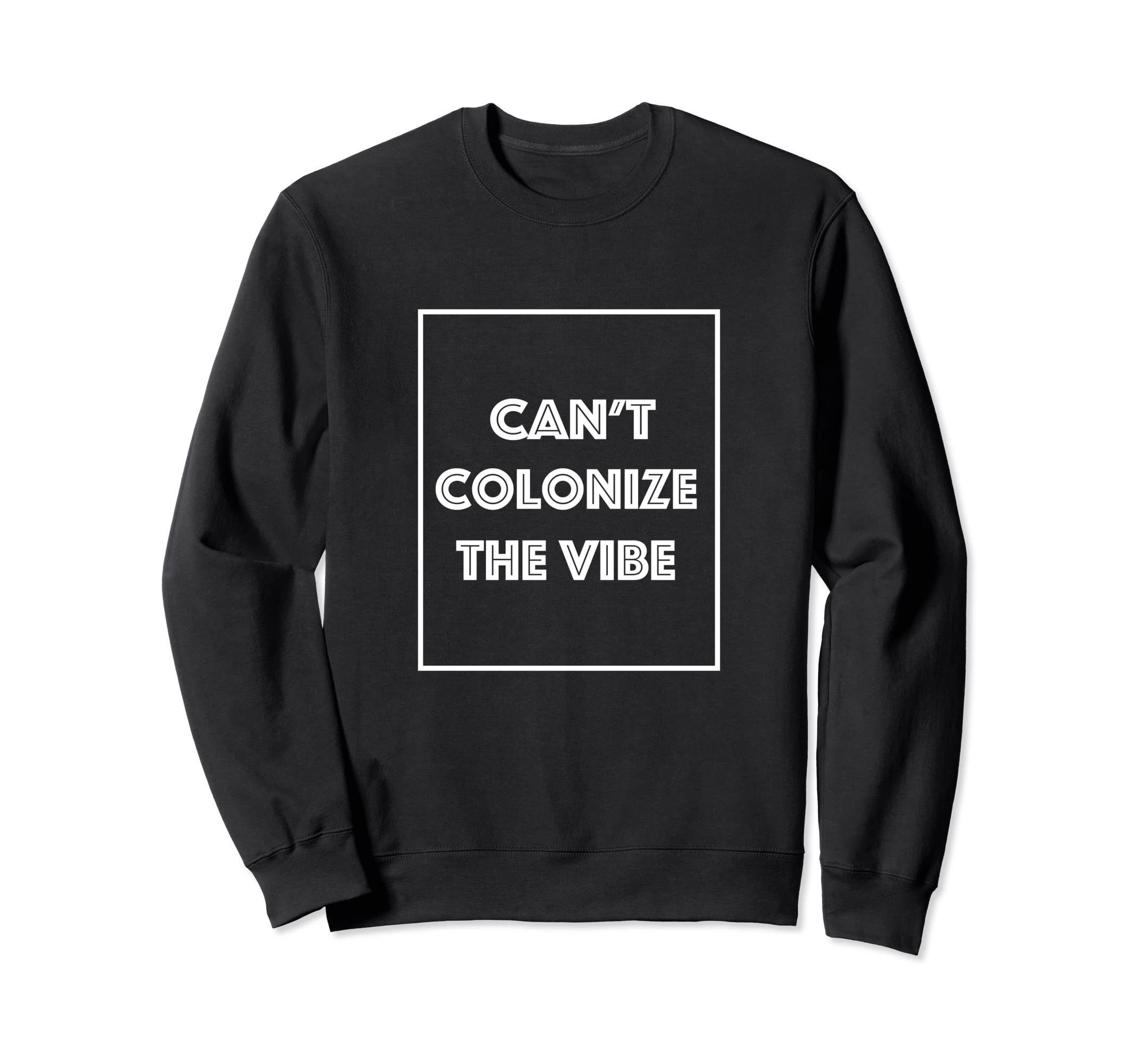 Cant Colonize Vibe Sweatshirt - Graphic Print Men Women - T-Shirt, Sweatshirt, Hoodie