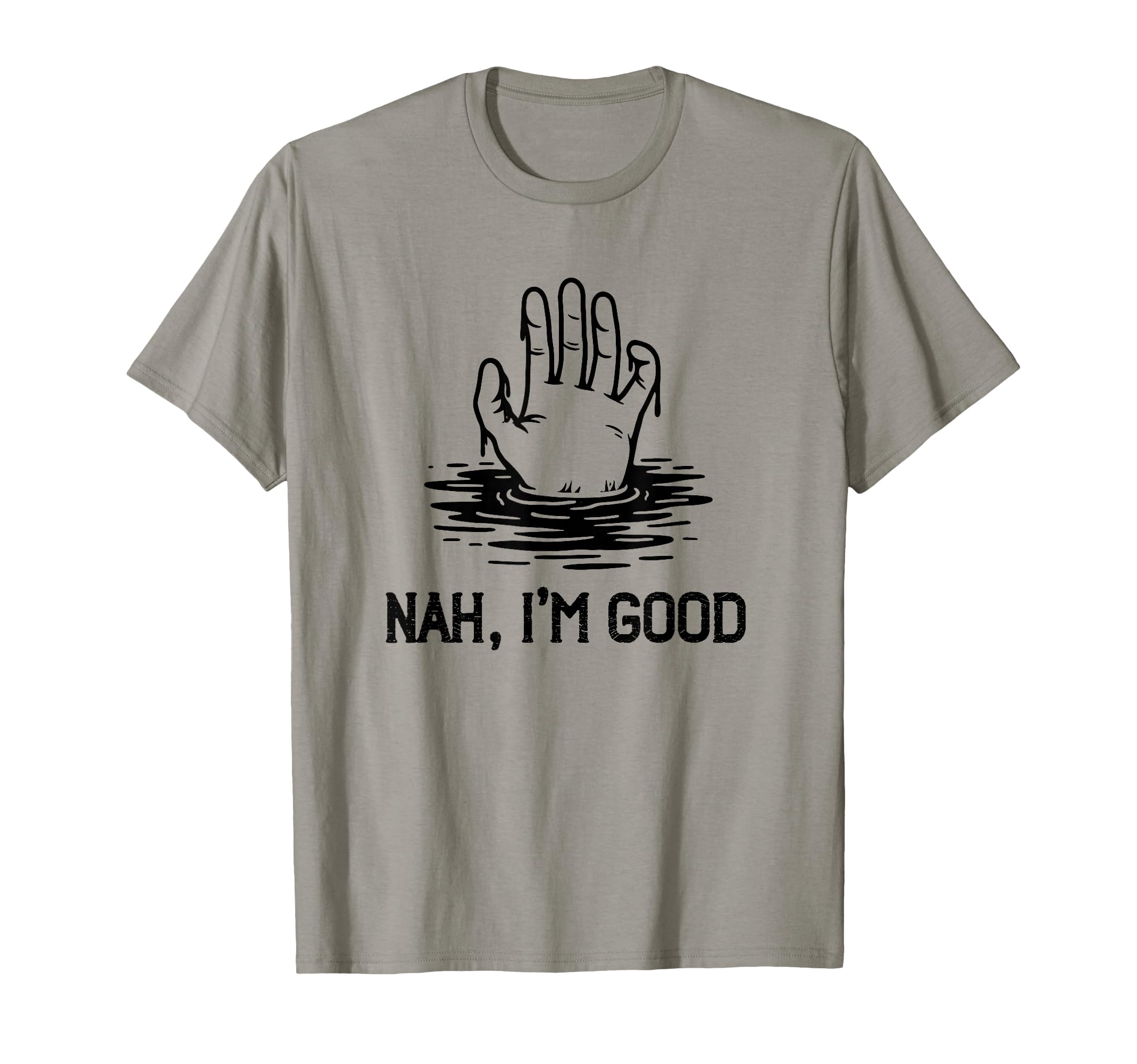 Nah Im Good Drowning Hand Mental T-Shirt - Casual Everyday Wear Unisex - T-Shirt, Sweatshirt, Hoodie