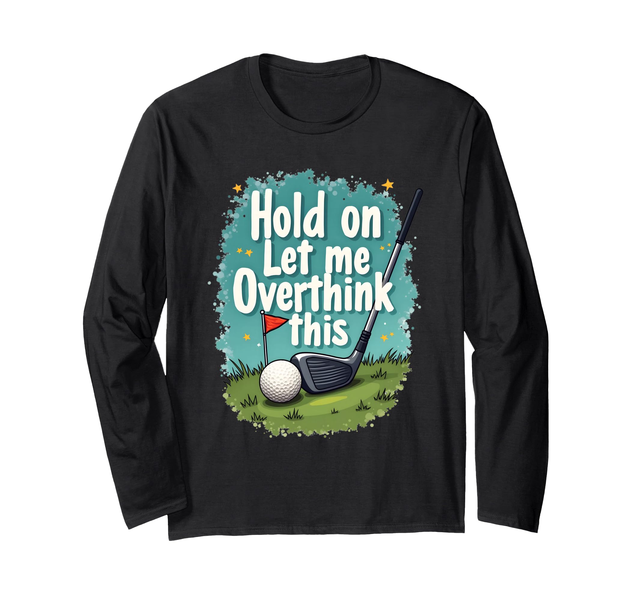Hold Let Me Overthink This Funny Golf T-Shirt - Graphic Print Men Women - T-Shirt, Sweatshirt, Hoodie