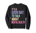 Its Good Day To Talk About Mental Sweatshirt - Trendy Graphic for Adults - T-Shirt, Sweatshirt, Hoodie