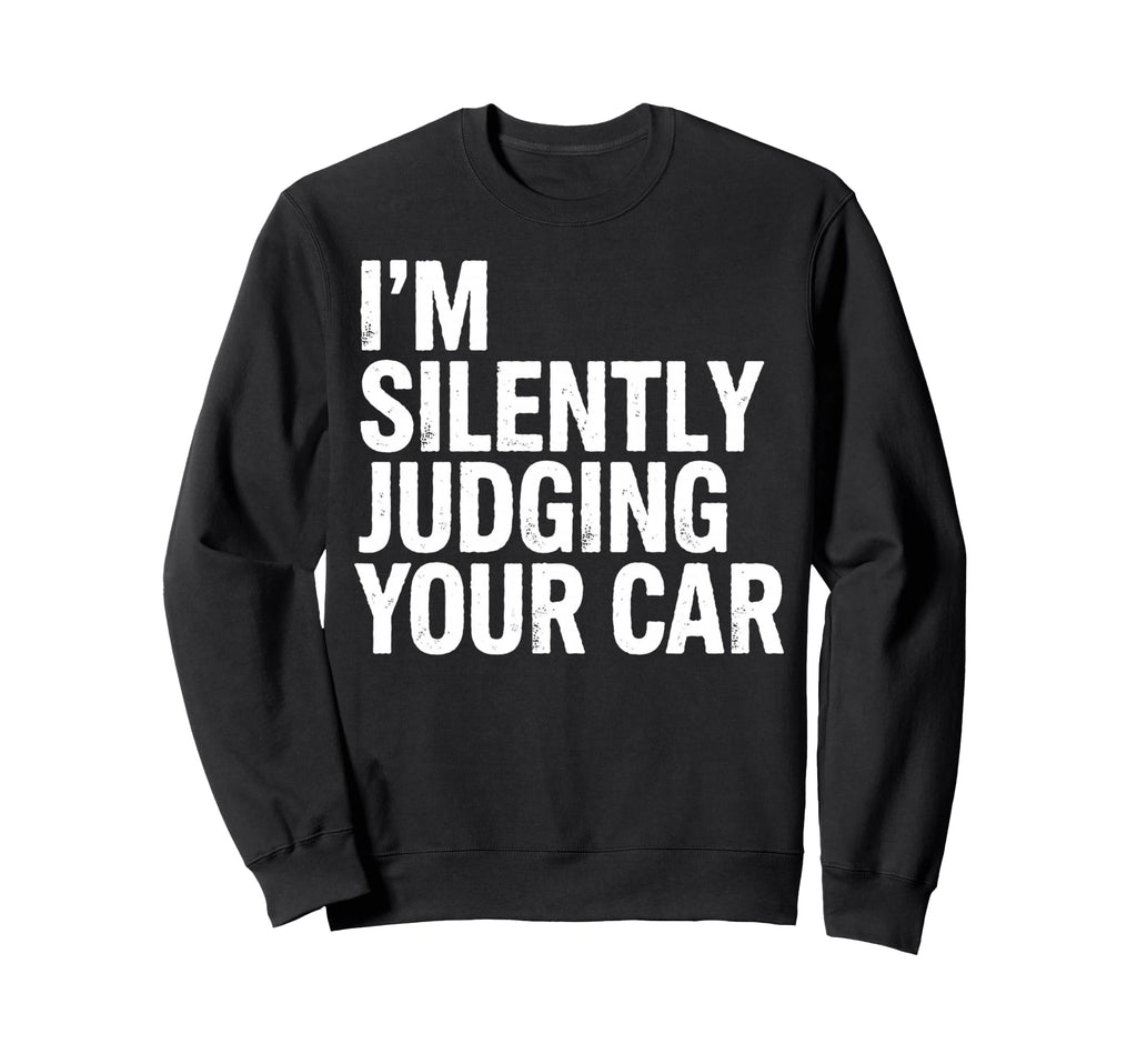 Im Silently Judging Your Car Sweatshirt - Casual Everyday Wear Men Women - T-Shirt, Sweatshirt, Hoodie