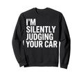Im Silently Judging Your Car Sweatshirt - Casual Everyday Wear Men Women - T-Shirt, Sweatshirt, Hoodie