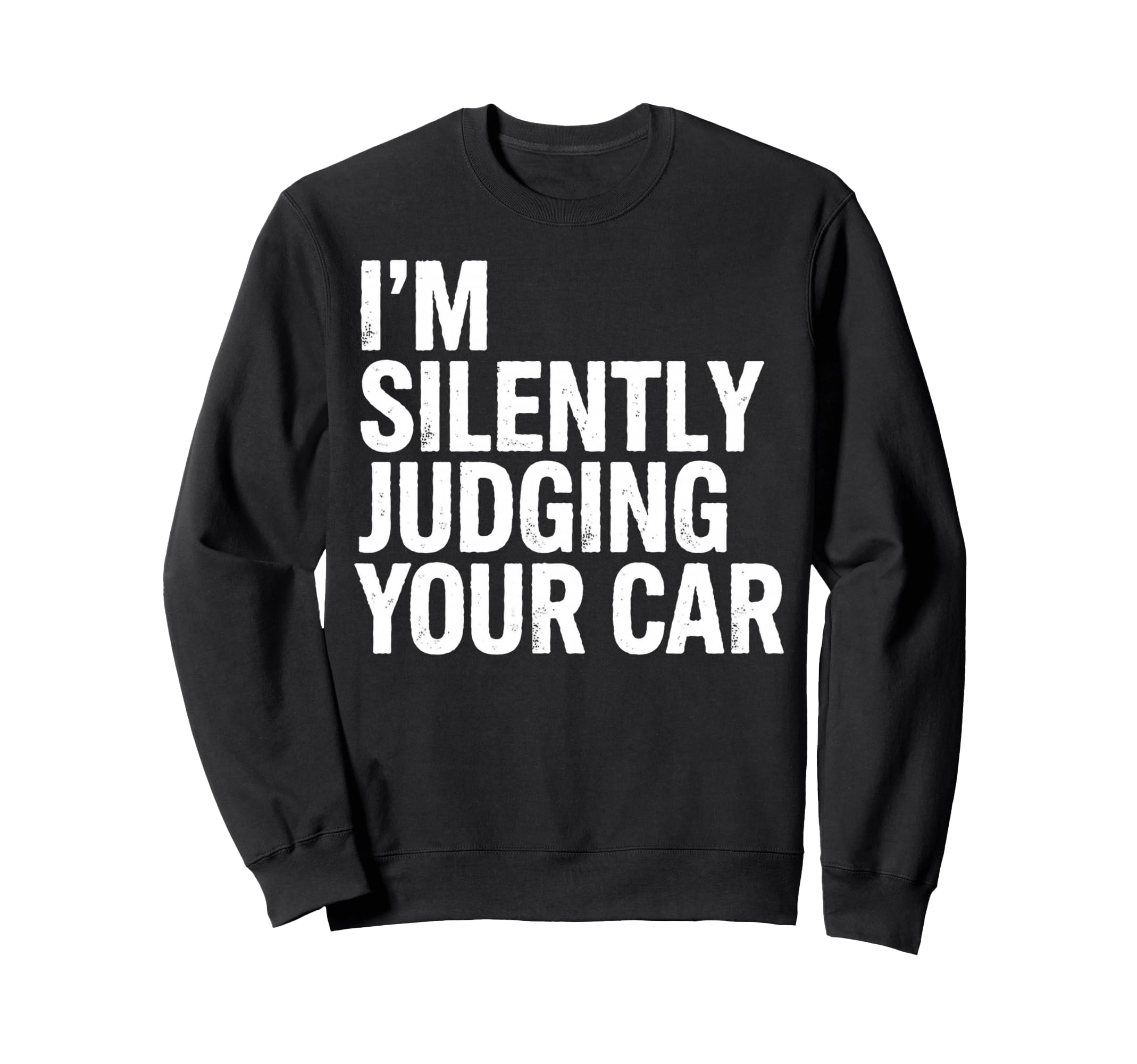 Im Silently Judging Your Car Sweatshirt - Casual Everyday Wear Men Women - T-Shirt, Sweatshirt, Hoodie