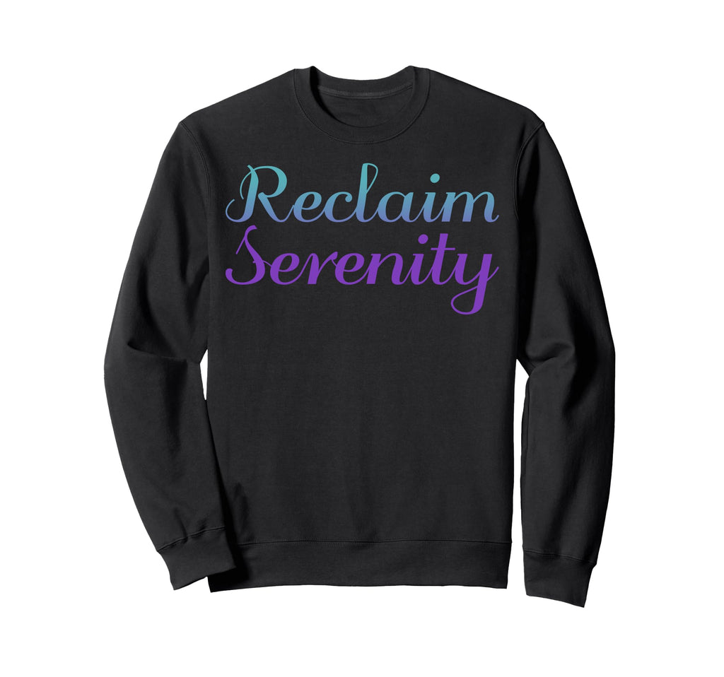 Reclaim Serenity Mental Health Sweatshirt - Fun Novelty Design Unisex - T-Shirt, Sweatshirt, Hoodie