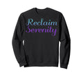 Reclaim Serenity Mental Health Sweatshirt - Fun Novelty Design Unisex - T-Shirt, Sweatshirt, Hoodie