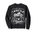 Im Not Old Im Funny Motorcycle Mens Sweatshirt - Trendy Graphic Men Women - T-Shirt, Sweatshirt, Hoodie