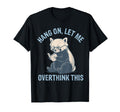 Hang Let Me Overthink This Husband T-Shirt - Fun Novelty Design for Adults - T-Shirt, Sweatshirt, Hoodie