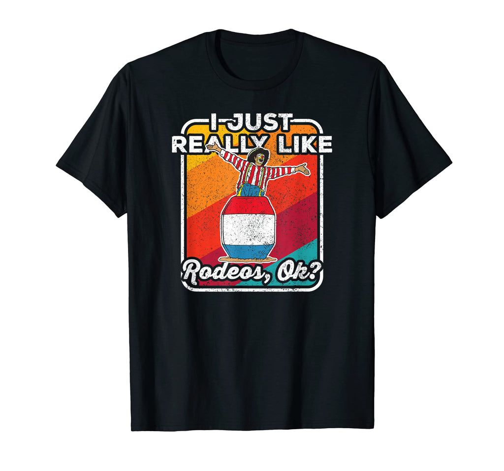I Just Really Like Rodeos Ok Rodeo Clown T-Shirt - Graphic Print Unisex - T-Shirt, Sweatshirt, Hoodie