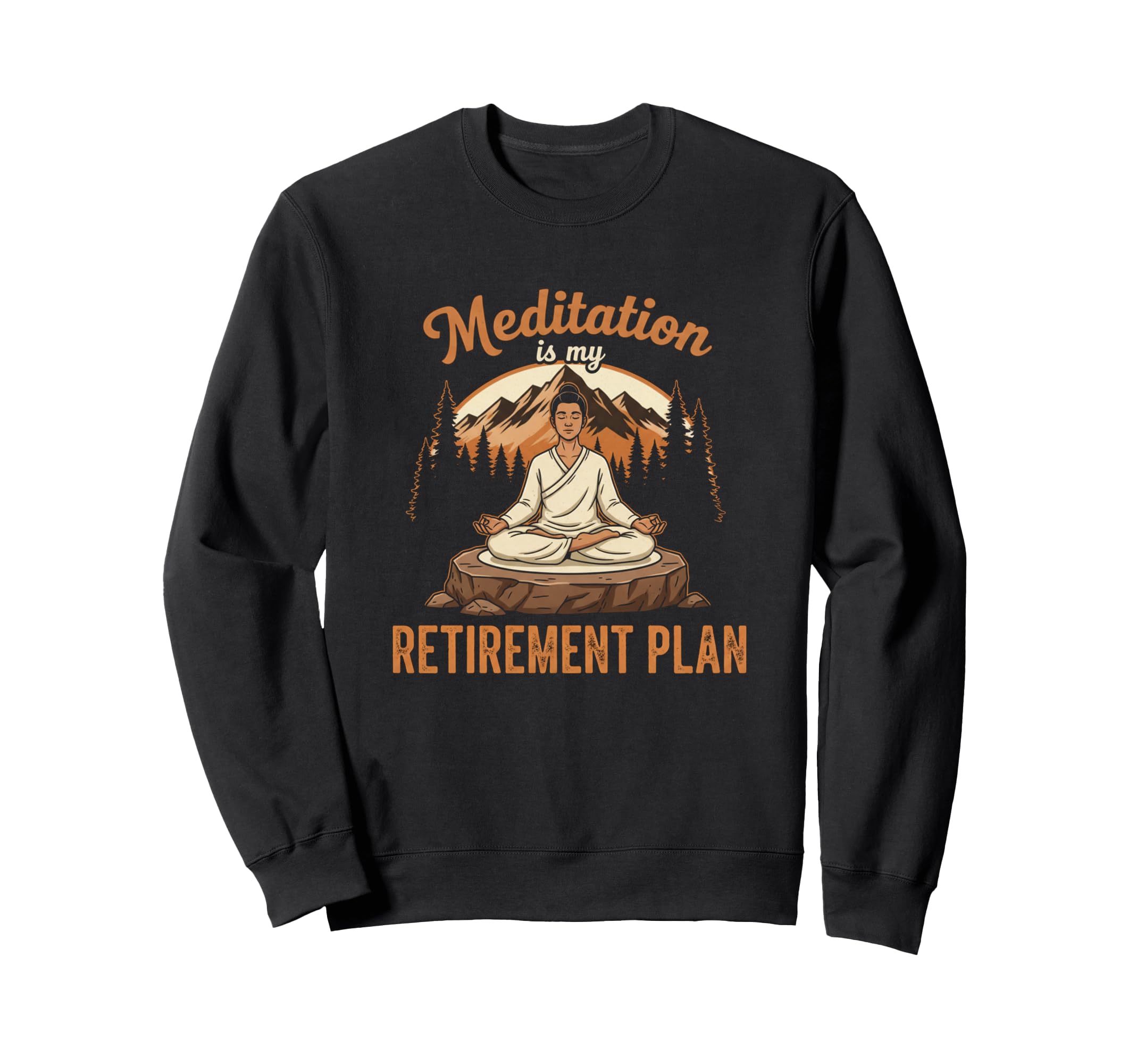 Funny Meditation Is My Retirement Sweatshirt - Novelty Apparel for Adults - T-Shirt, Sweatshirt, Hoodie