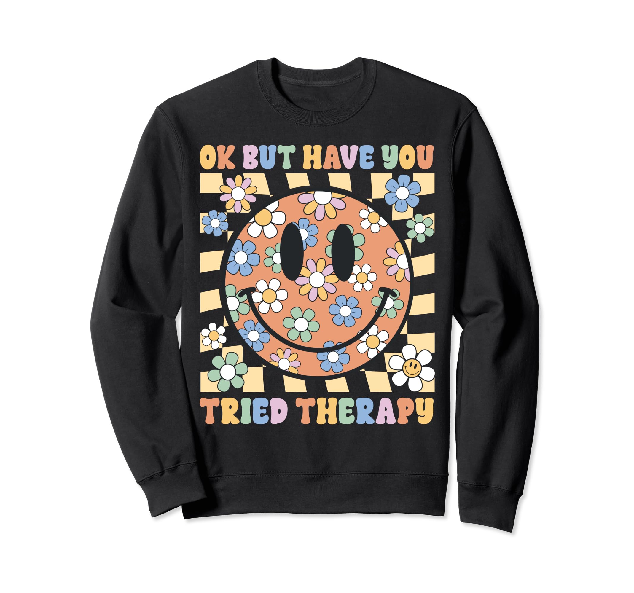 Ok But Have You Tried Therapy Sweatshirt - Trendy Graphic for Adults - T-Shirt, Sweatshirt, Hoodie