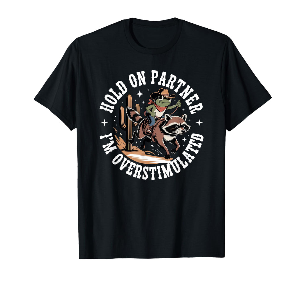 Hold Partner Im Overstimulated T-Shirt - Streetwear Style for Adults - T-Shirt, Sweatshirt, Hoodie