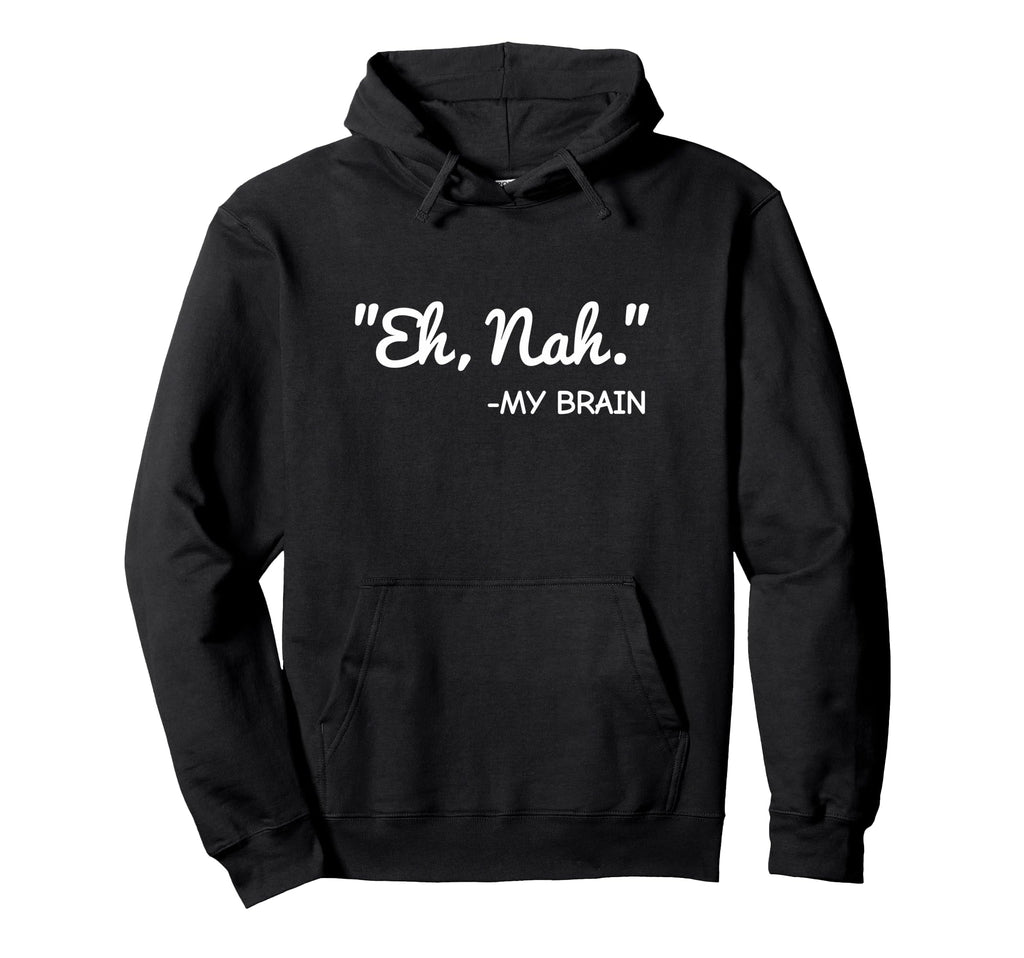 Eh Nah My Brain Funny Adhd Anxiety Hoodie - Minimalist Print Men Women - T-Shirt, Sweatshirt, Hoodie