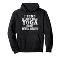 I Bend So I Dont Break Yoga My Mental Hoodie - Casual Everyday Wear Unisex - T-Shirt, Sweatshirt, Hoodie