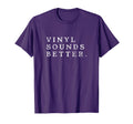 Vinyl Sounds Better Audiophile T-Shirt - Fun Novelty Design Men Women - T-Shirt, Sweatshirt, Hoodie