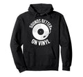 Sounds Better Vinyl Record Player Hoodie - Casual Everyday Wear Men Women - T-Shirt, Sweatshirt, Hoodie