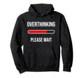 Overthinking Please Wait Funny Hoodie - Streetwear Style Men Women - T-Shirt, Sweatshirt, Hoodie