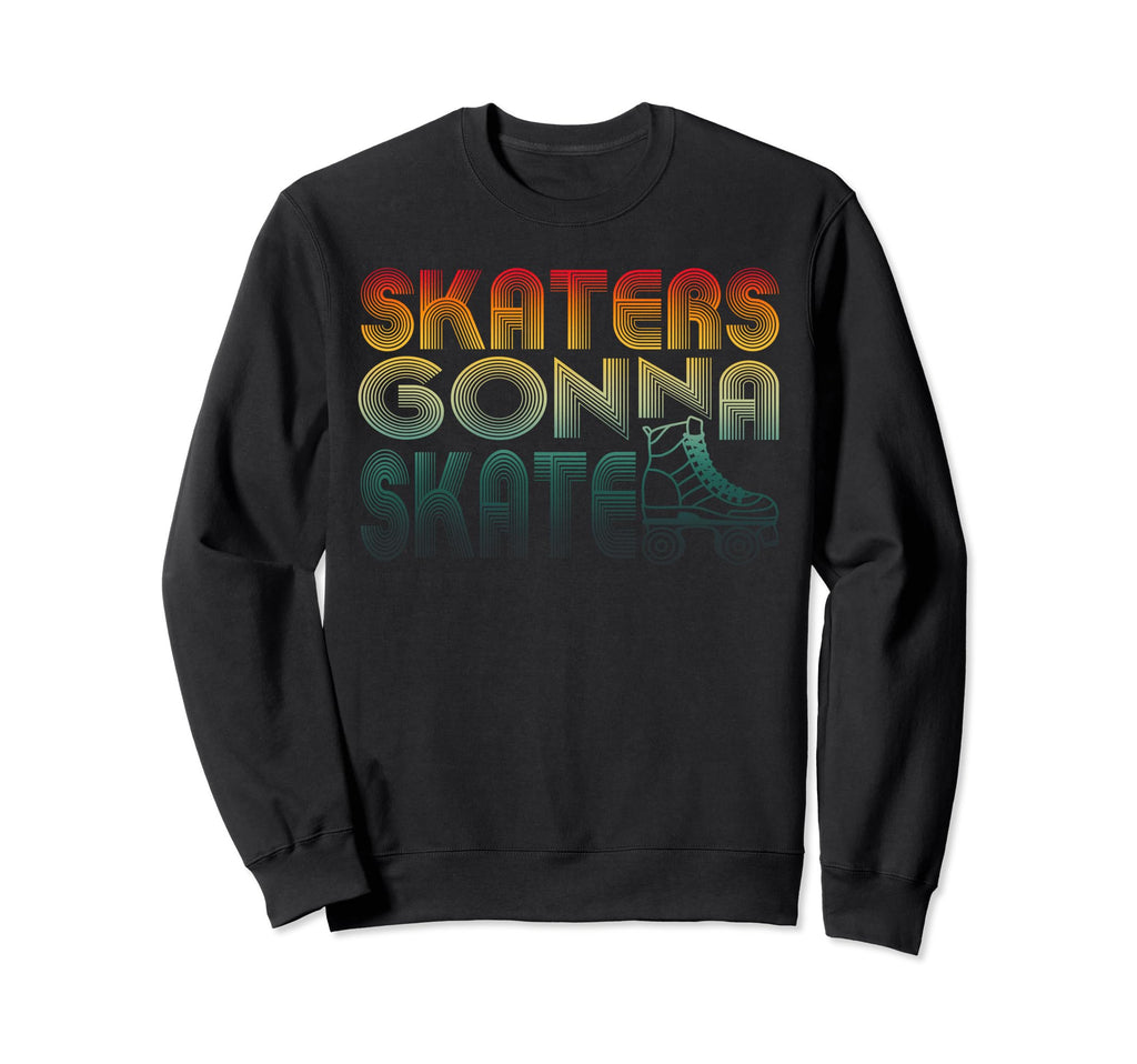 Skaters Gonna Skate Old School Roller Sweatshirt - Streetwear Style Unisex - T-Shirt, Sweatshirt, Hoodie