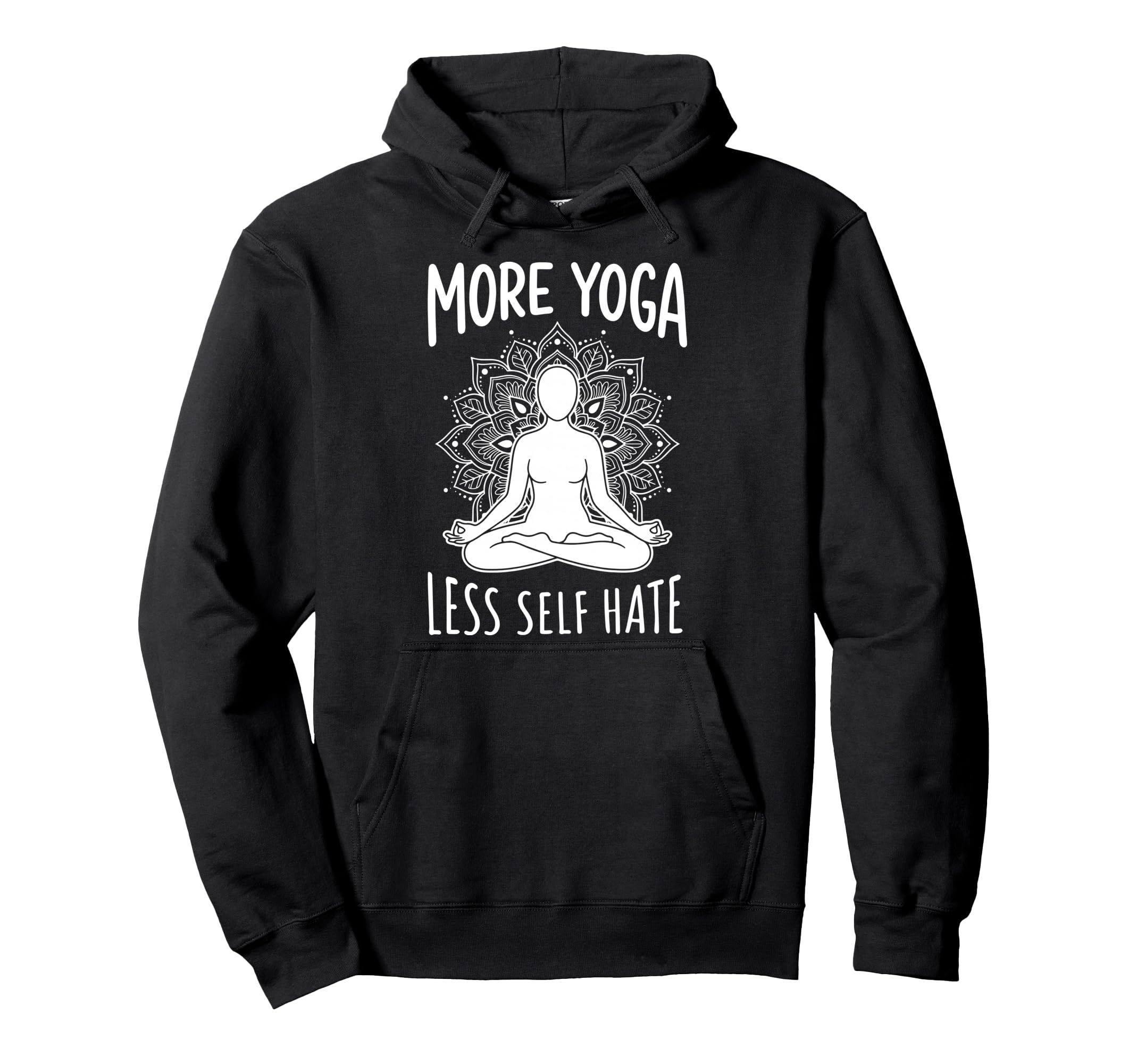 More Yoga Less Self Hate Hoodie - Graphic Print Men Women - T-Shirt, Sweatshirt, Hoodie