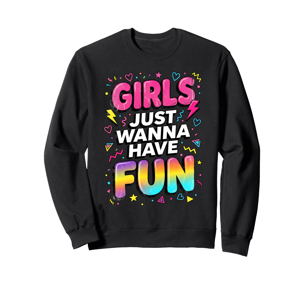 Just Wanna Have Fun 80S Typography Sweatshirt - Aesthetic Graphic Men Women - T-Shirt, Sweatshirt, Hoodie