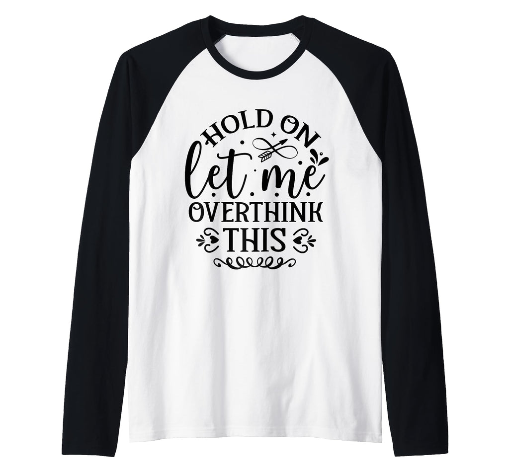 Hold Let Me Overthink Funny Sweatshirt - Novelty Apparel for Adults - T-Shirt, Sweatshirt, Hoodie