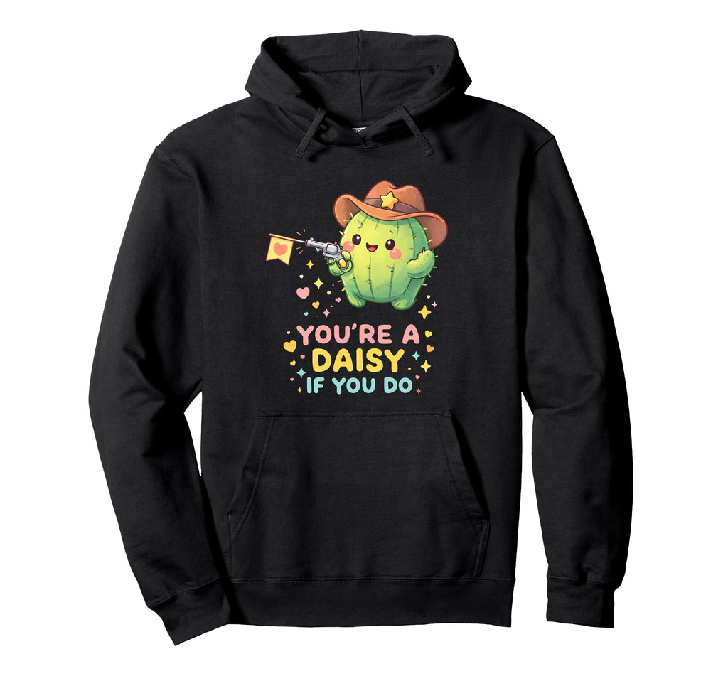 Youre Daisy If You Do Funny Western Hoodie - Streetwear Style for Adults - T-Shirt, Sweatshirt, Hoodie