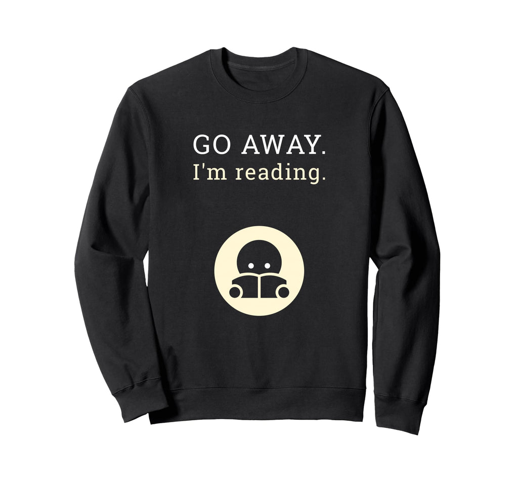 Go Away Im Reading Bibliophile Sweatshirt - Fun Novelty Design Men Women - T-Shirt, Sweatshirt, Hoodie