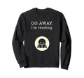 Go Away Im Reading Bibliophile Sweatshirt - Fun Novelty Design Men Women - T-Shirt, Sweatshirt, Hoodie
