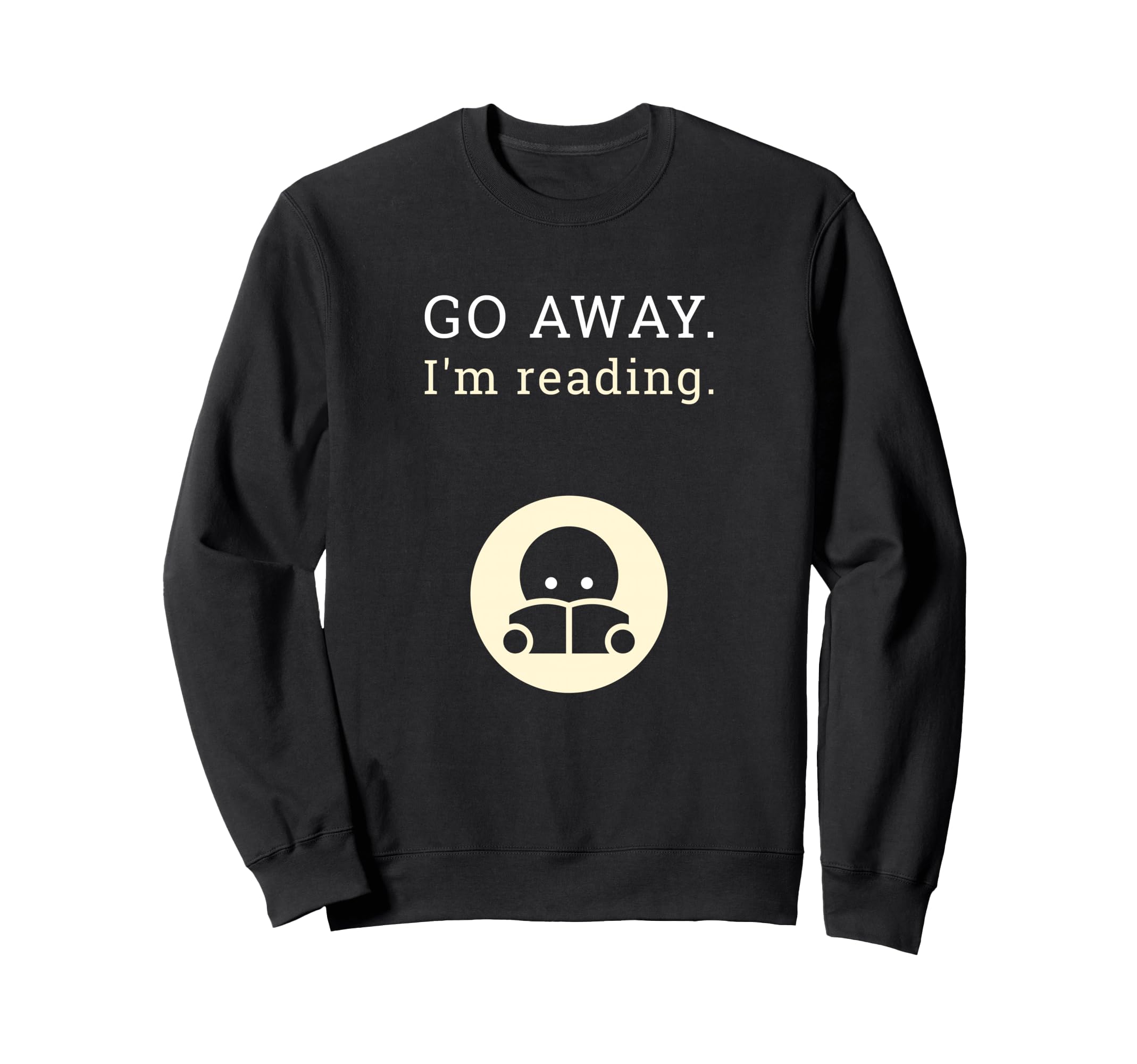 Go Away Im Reading Bibliophile Sweatshirt - Fun Novelty Design Men Women - T-Shirt, Sweatshirt, Hoodie