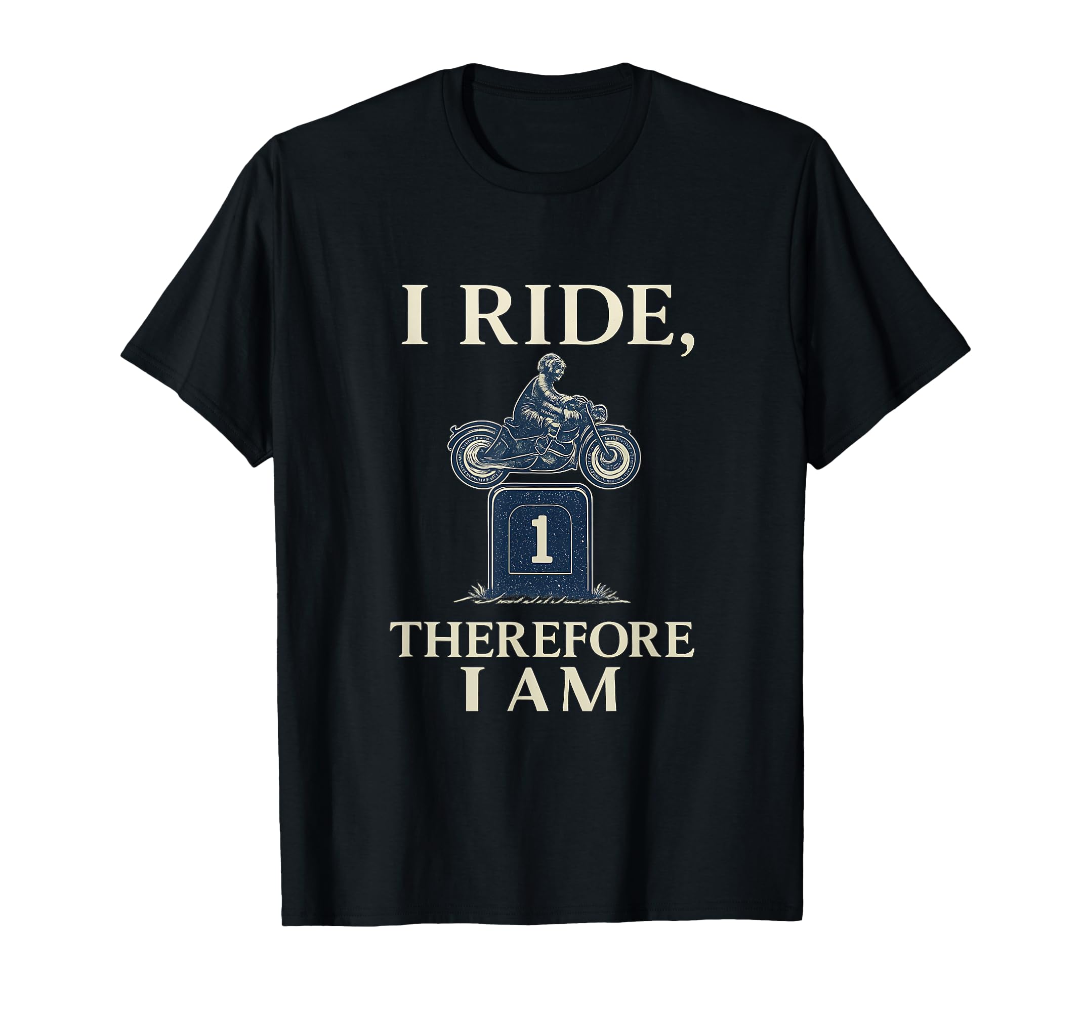 I Ride Therefore I Am Motorcycle T-Shirt - Casual Everyday Wear Men Women - T-Shirt, Sweatshirt, Hoodie