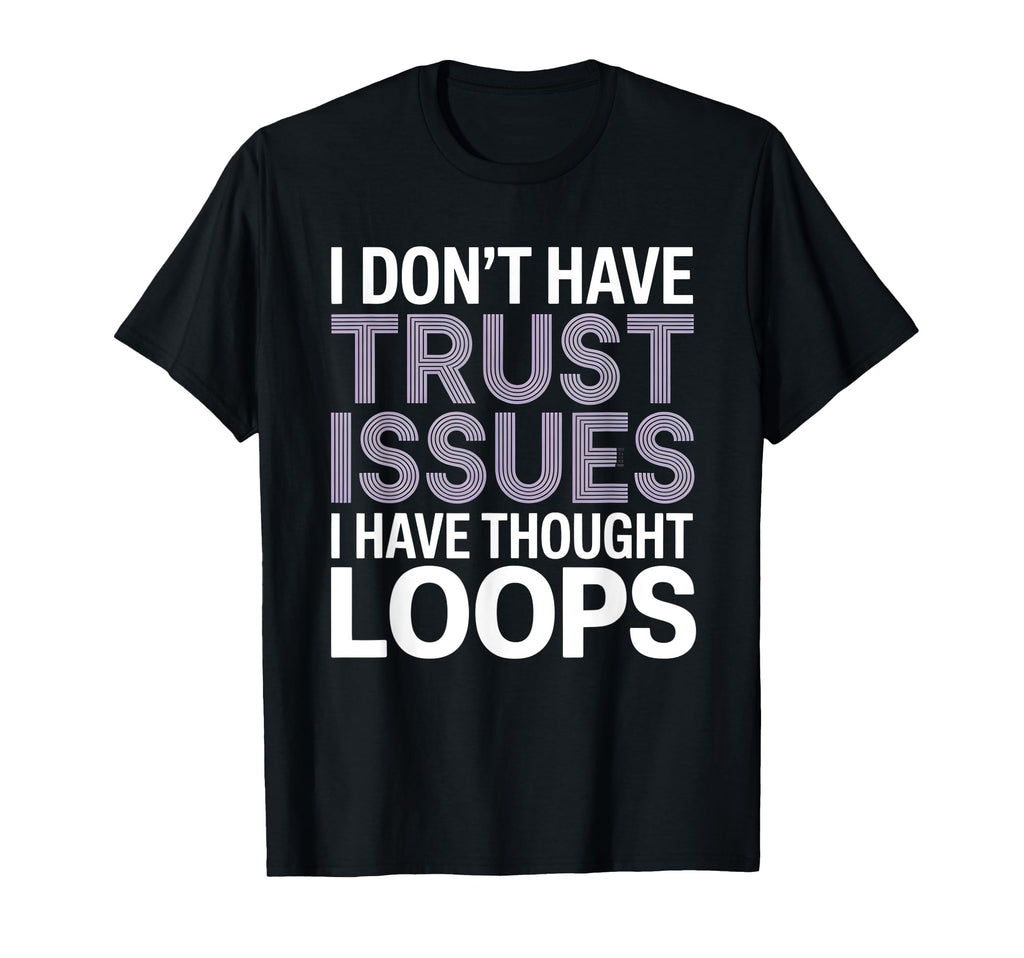 I Dont Have Trust Issues I Have T-Shirt - Casual Everyday Wear Men Women - T-Shirt, Sweatshirt, Hoodie