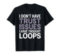 I Dont Have Trust Issues I Have T-Shirt - Casual Everyday Wear Men Women - T-Shirt, Sweatshirt, Hoodie