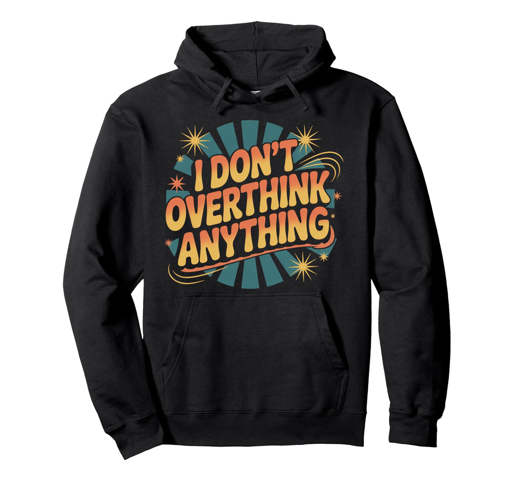 I Dont Overthink Anything Mindset Hoodie - Aesthetic Graphic for Adults - T-Shirt, Sweatshirt, Hoodie