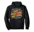 I Dont Overthink Anything Mindset Hoodie - Aesthetic Graphic for Adults - T-Shirt, Sweatshirt, Hoodie