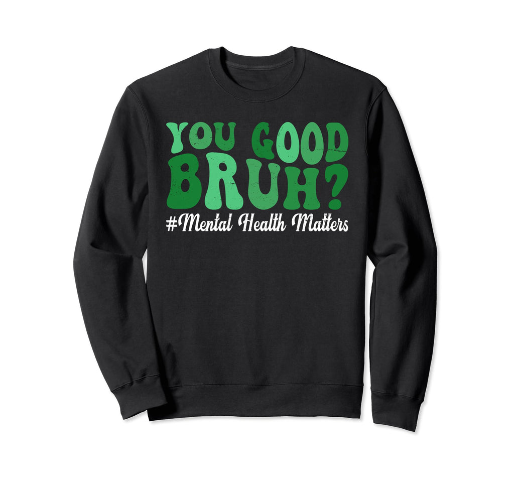 Groovy You Good Bruh Mental Sweatshirt - Casual Everyday Wear Unisex - T-Shirt, Sweatshirt, Hoodie