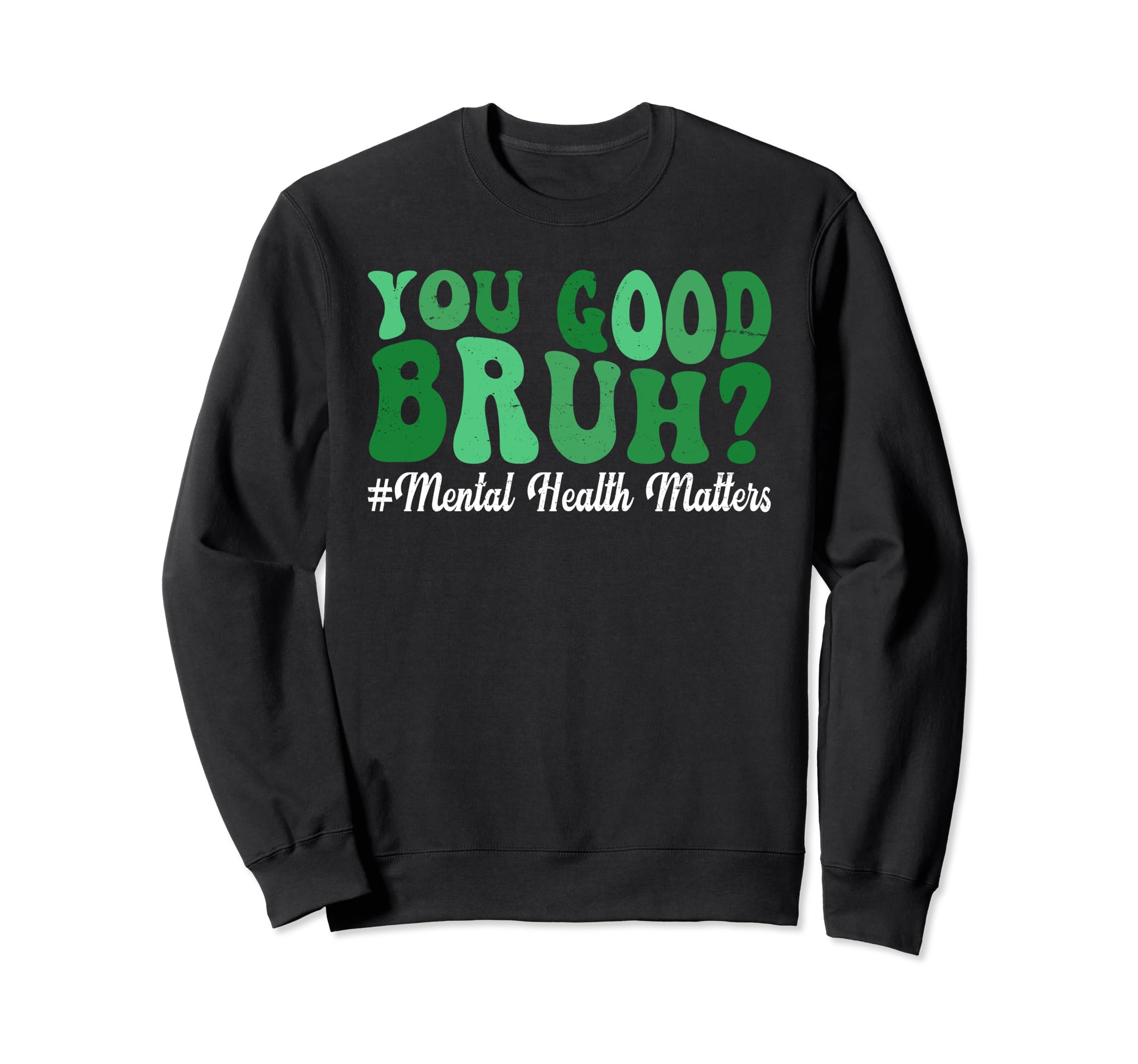 Groovy You Good Bruh Mental Sweatshirt - Casual Everyday Wear Unisex - T-Shirt, Sweatshirt, Hoodie