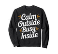Calm Outside Busy Inside Funny Sweatshirt - Fun Novelty Design Men Women - T-Shirt, Sweatshirt, Hoodie