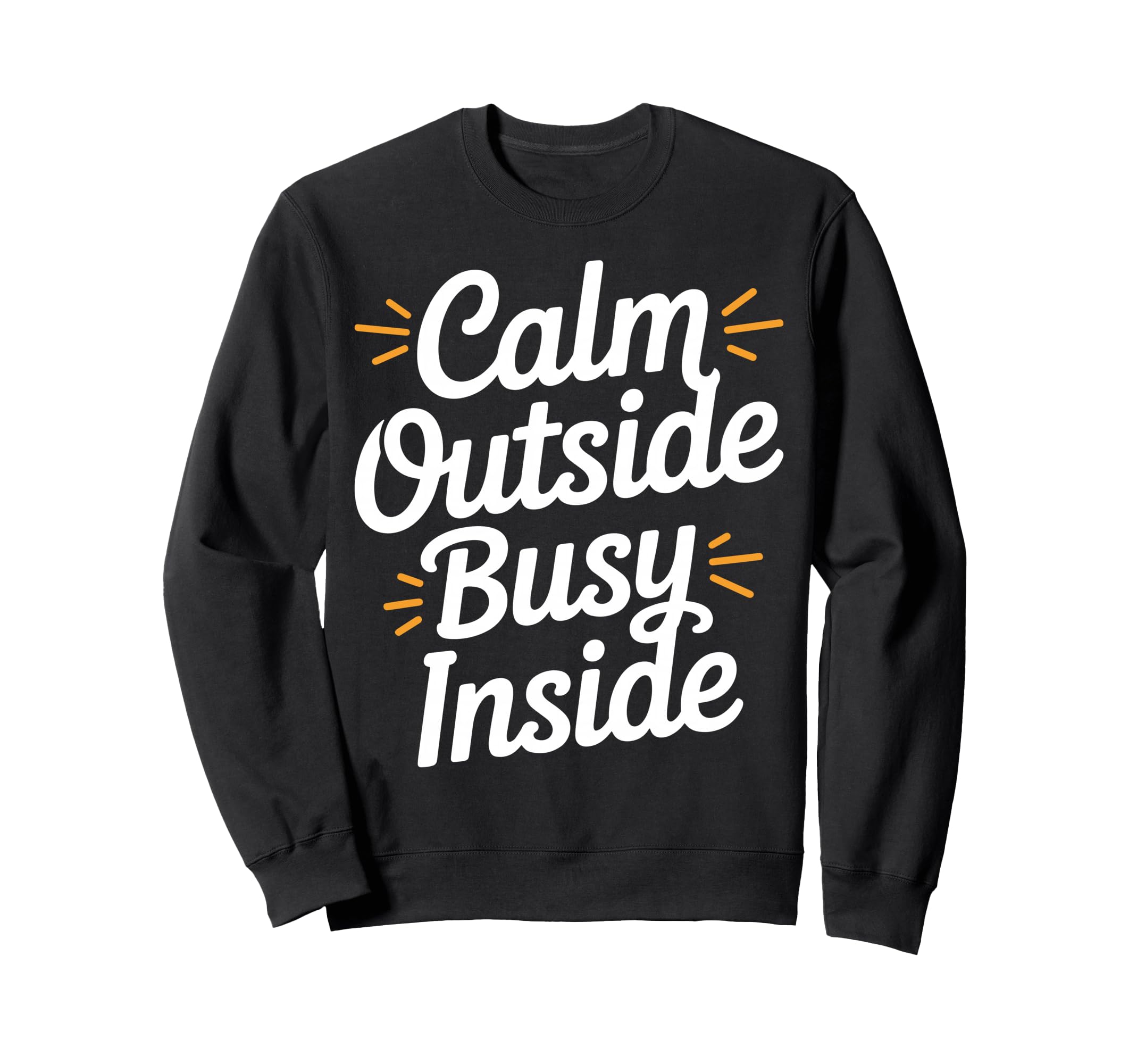 Calm Outside Busy Inside Funny Sweatshirt - Fun Novelty Design Men Women - T-Shirt, Sweatshirt, Hoodie