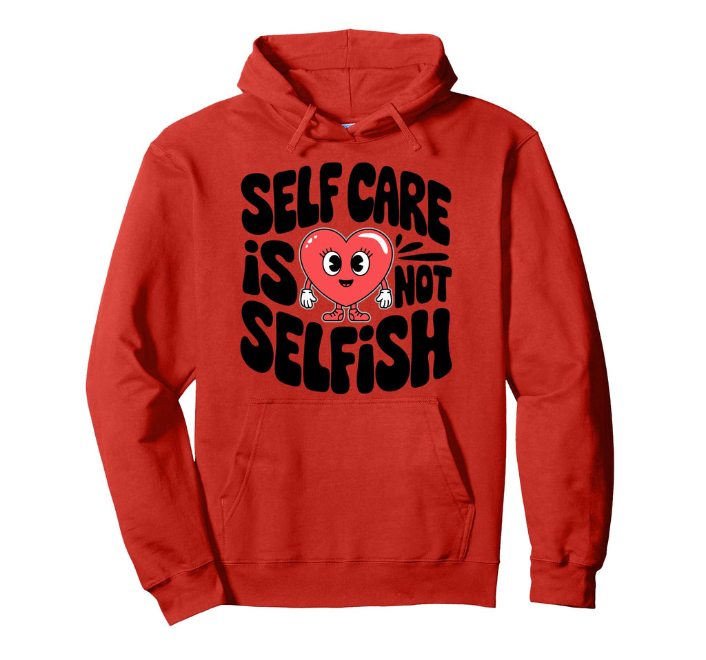 Self Care Is Not Selfish Mental Health Hoodie - Unique Graphic for Adults - T-Shirt, Sweatshirt, Hoodie