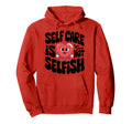 Self Care Is Not Selfish Mental Health Hoodie - Unique Graphic for Adults - T-Shirt, Sweatshirt, Hoodie
