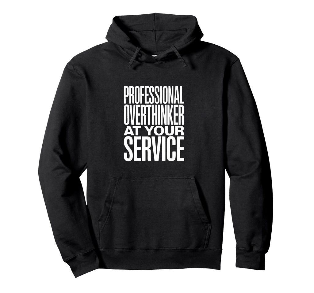Professional Overthinker Your Service Hoodie - Novelty Apparel Unisex - T-Shirt, Sweatshirt, Hoodie