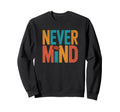 Never Mind Distressed Meditation Sweatshirt - Custom Art Print Men Women - T-Shirt, Sweatshirt, Hoodie