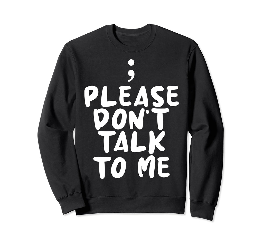 Please Dont Talk To Me Depression Sweatshirt - Fun Novelty Design Unisex - T-Shirt, Sweatshirt, Hoodie