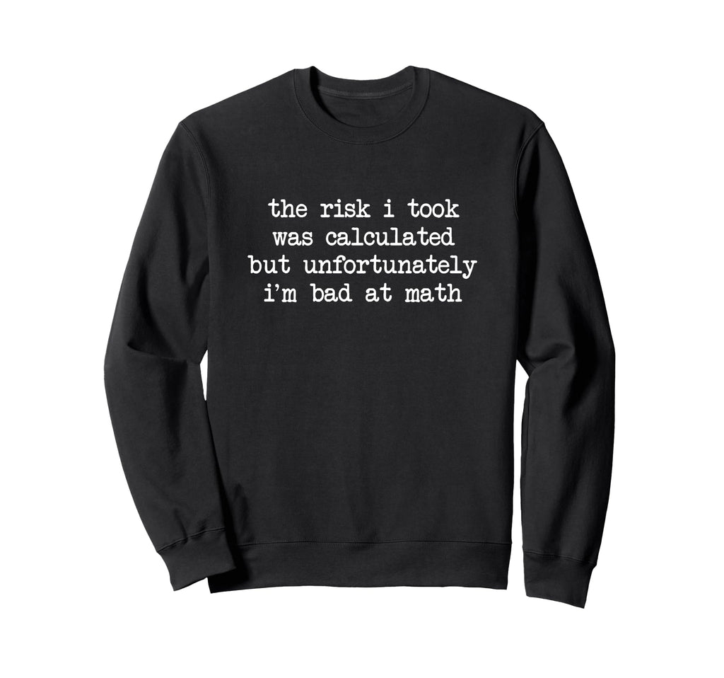 Risk I Took Was Calculated But Im Bad Sweatshirt - Novelty Apparel Unisex - T-Shirt, Sweatshirt, Hoodie