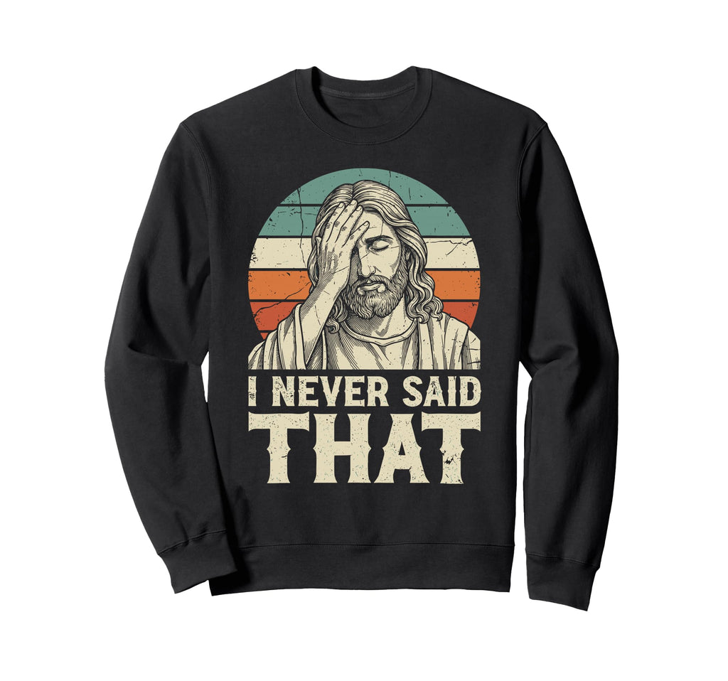 Funny Jesus Facepalm I Never Said Sweatshirt - Streetwear Style for Adults - T-Shirt, Sweatshirt, Hoodie