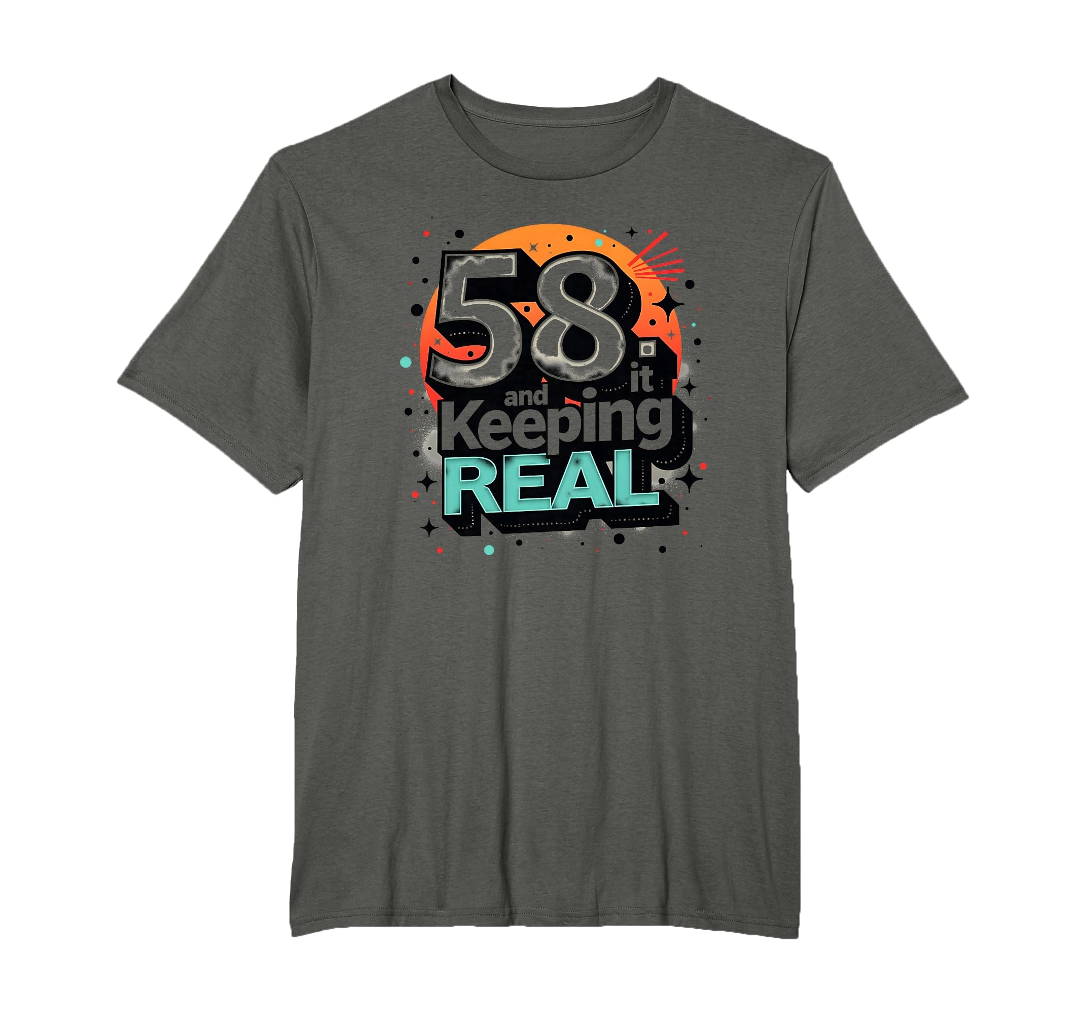 58 And Keeping It Real Birthday Gift T-Shirt - Fun Novelty Design Unisex - T-Shirt, Sweatshirt, Hoodie