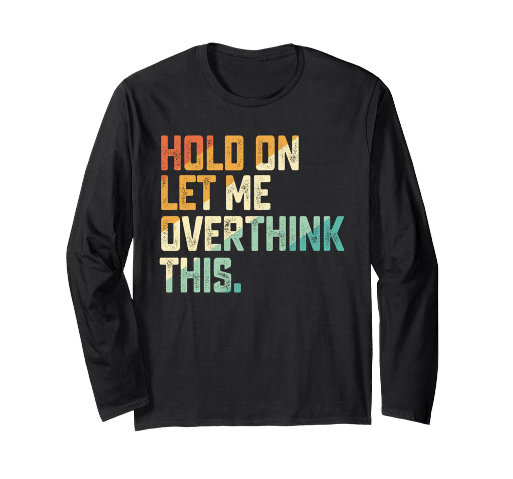 Hold Let Me Overthink This T-Shirt - Casual Everyday Wear Unisex - T-Shirt, Sweatshirt, Hoodie