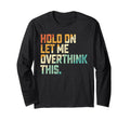 Hold Let Me Overthink This T-Shirt - Casual Everyday Wear Unisex - T-Shirt, Sweatshirt, Hoodie