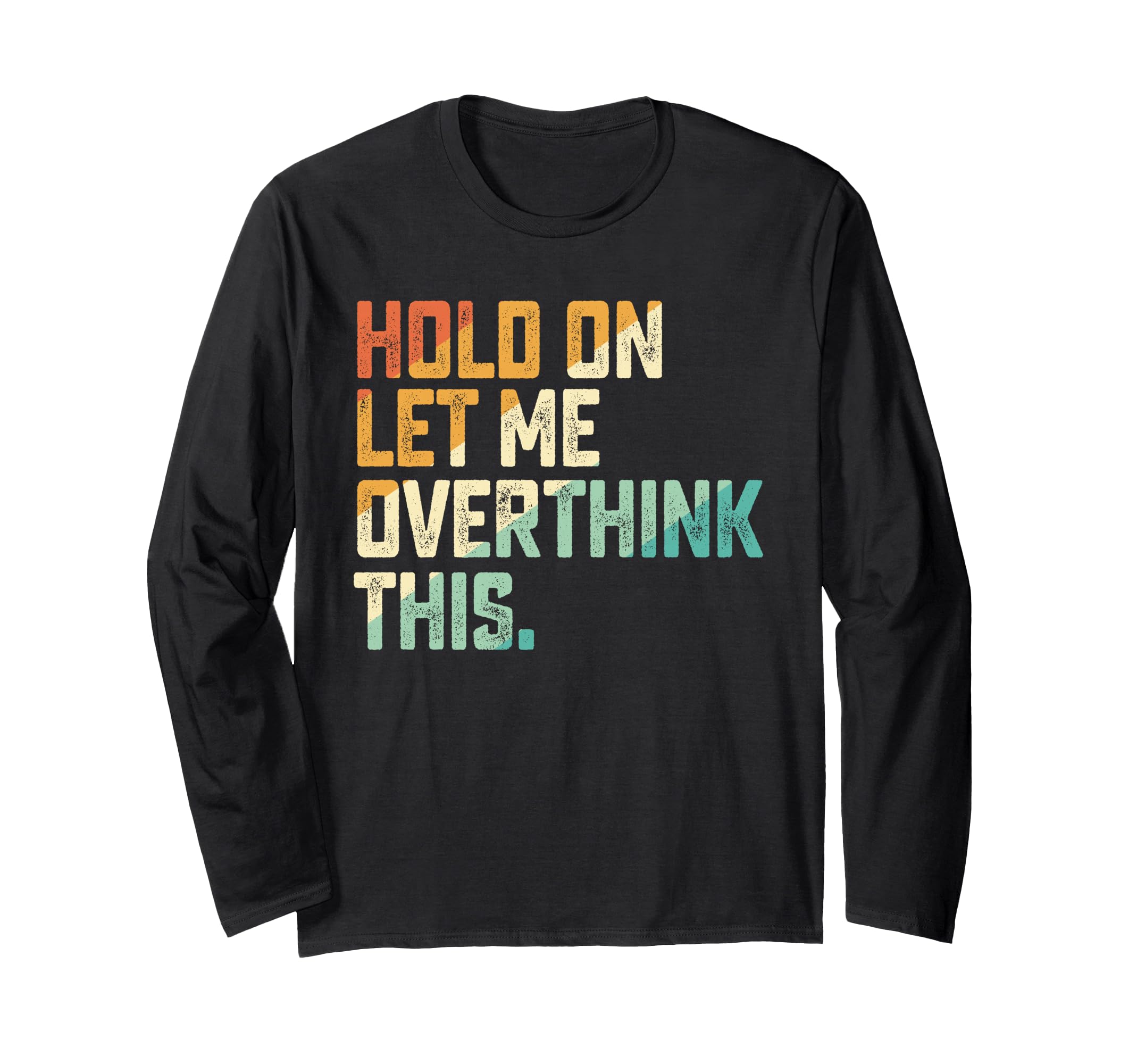 Hold Let Me Overthink This T-Shirt - Casual Everyday Wear Unisex - T-Shirt, Sweatshirt, Hoodie