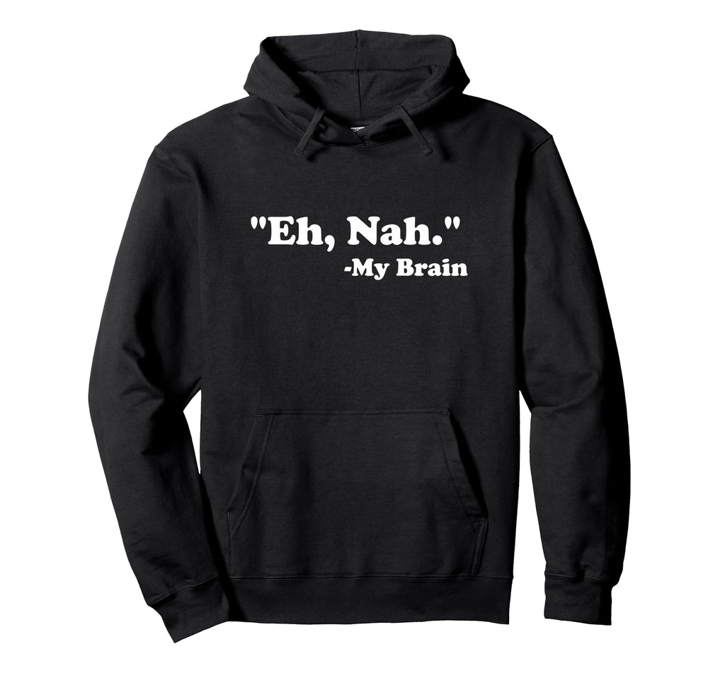 Eh Nah My Brain Funny Adhd Anxiety Hoodie - Casual Everyday Wear Unisex - T-Shirt, Sweatshirt, Hoodie
